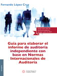 Guía para elaborar el informe de auditoría independiente con base en Normas Internacionales de Auditoría, 1a edición 2016